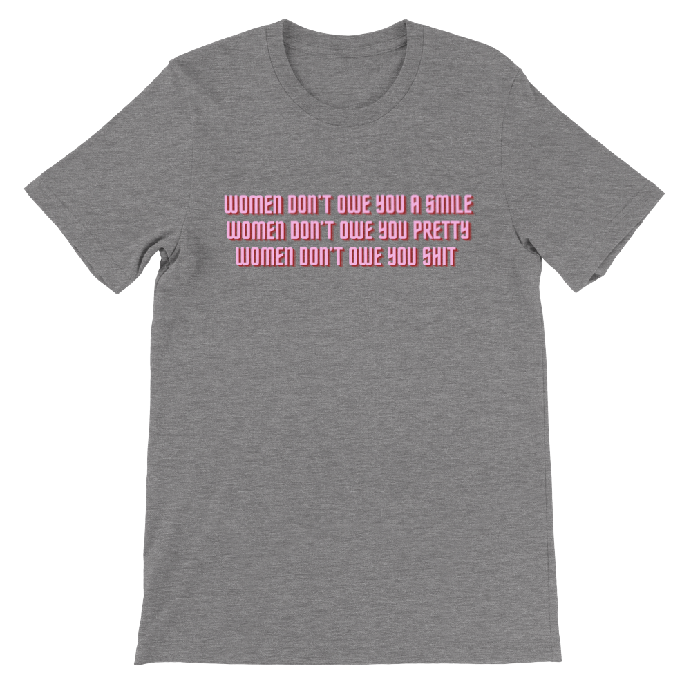 Inclusive Art | Feminist Tee: Women Don't Owe You | Premium Unisex Crewneck T-shirt