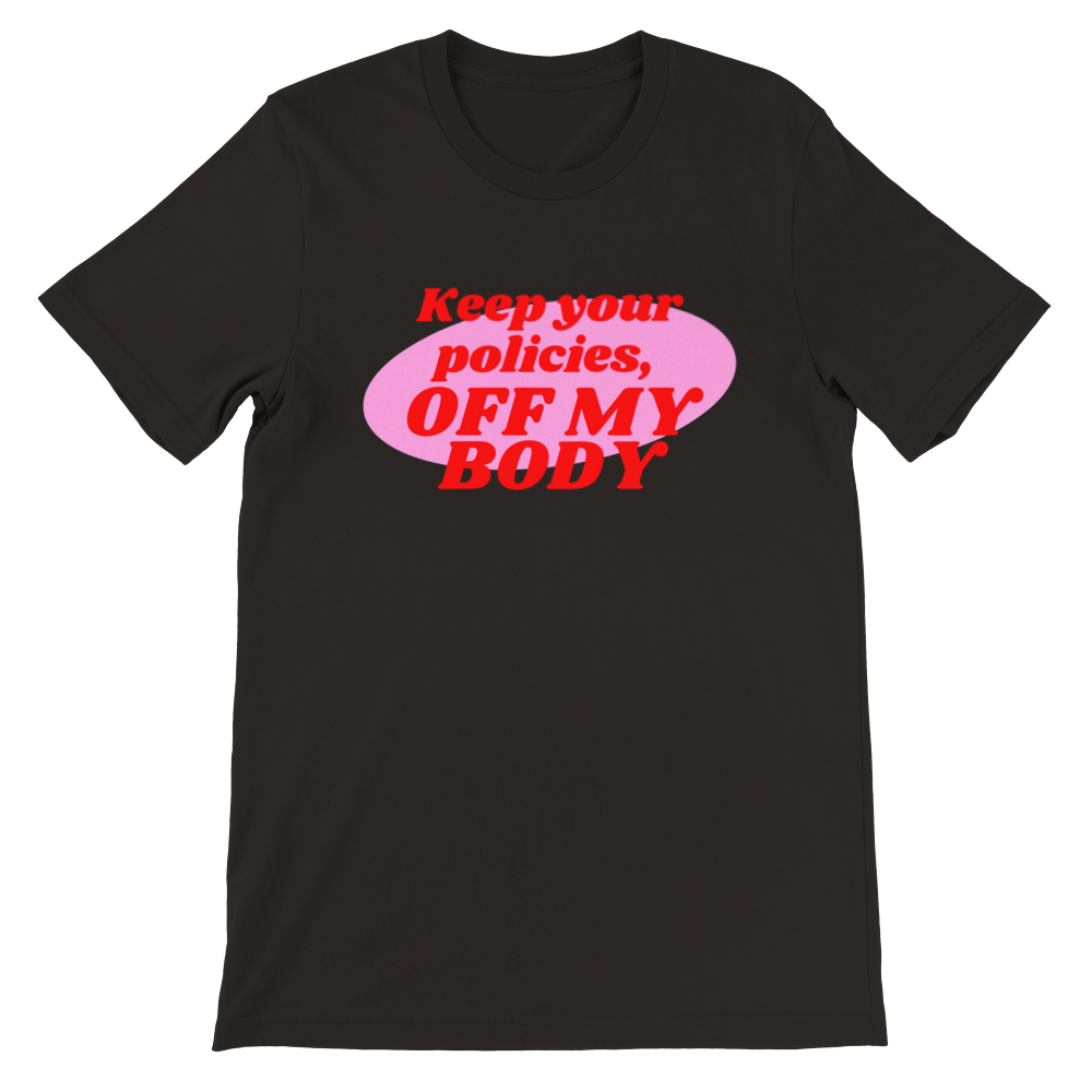 Inclusive Art | Feminist Tee: Keep your Policies off my Body | Premium Unisex Crewneck T-shirt